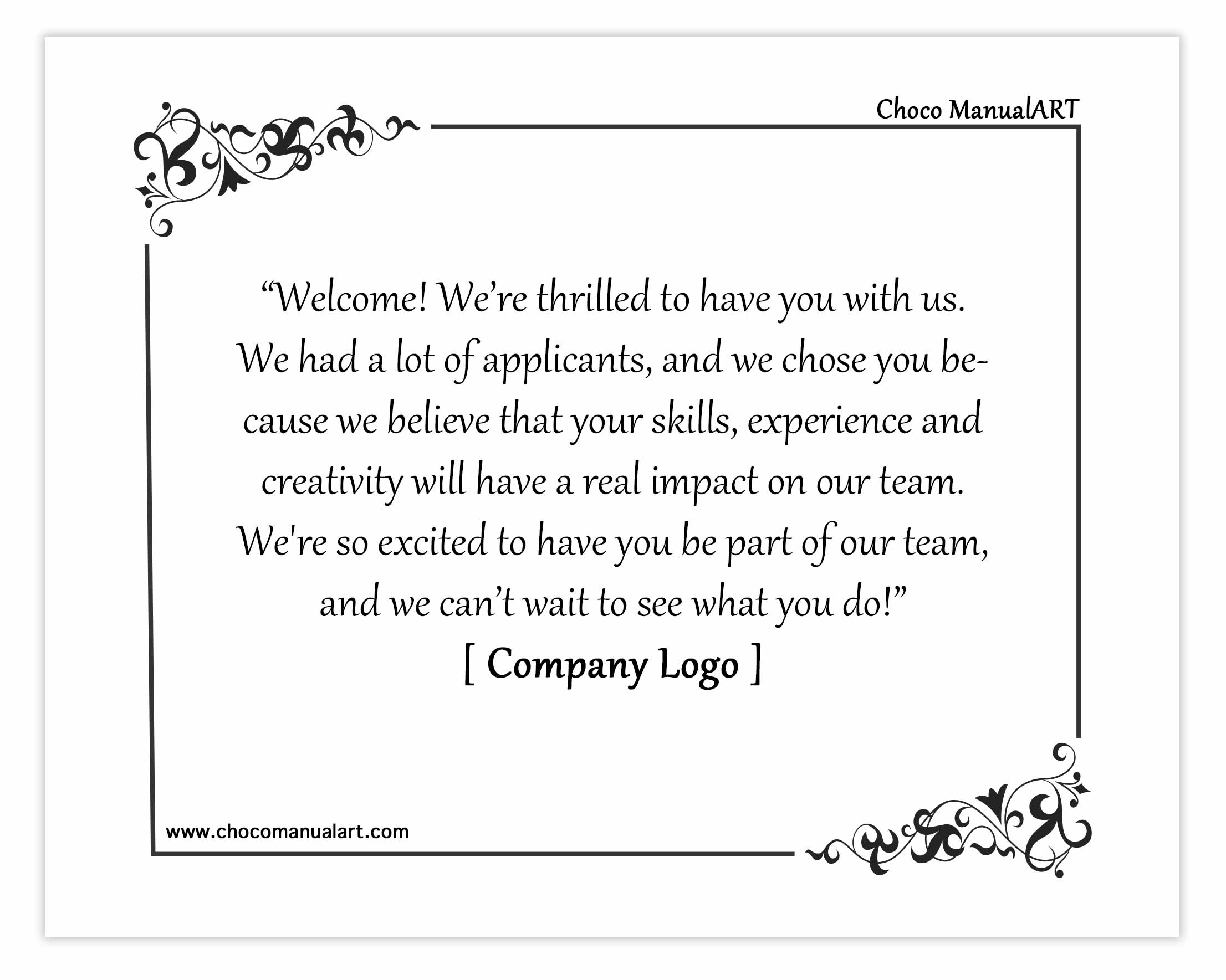 “Welcome! We’re thrilled to have you with us. We had a lot of applicants, and we chose you because we believe that your skills, experience and creativity will have a real impact on our team. We're so excited to have you be part of our team, and we can’t wait to see what you do!”