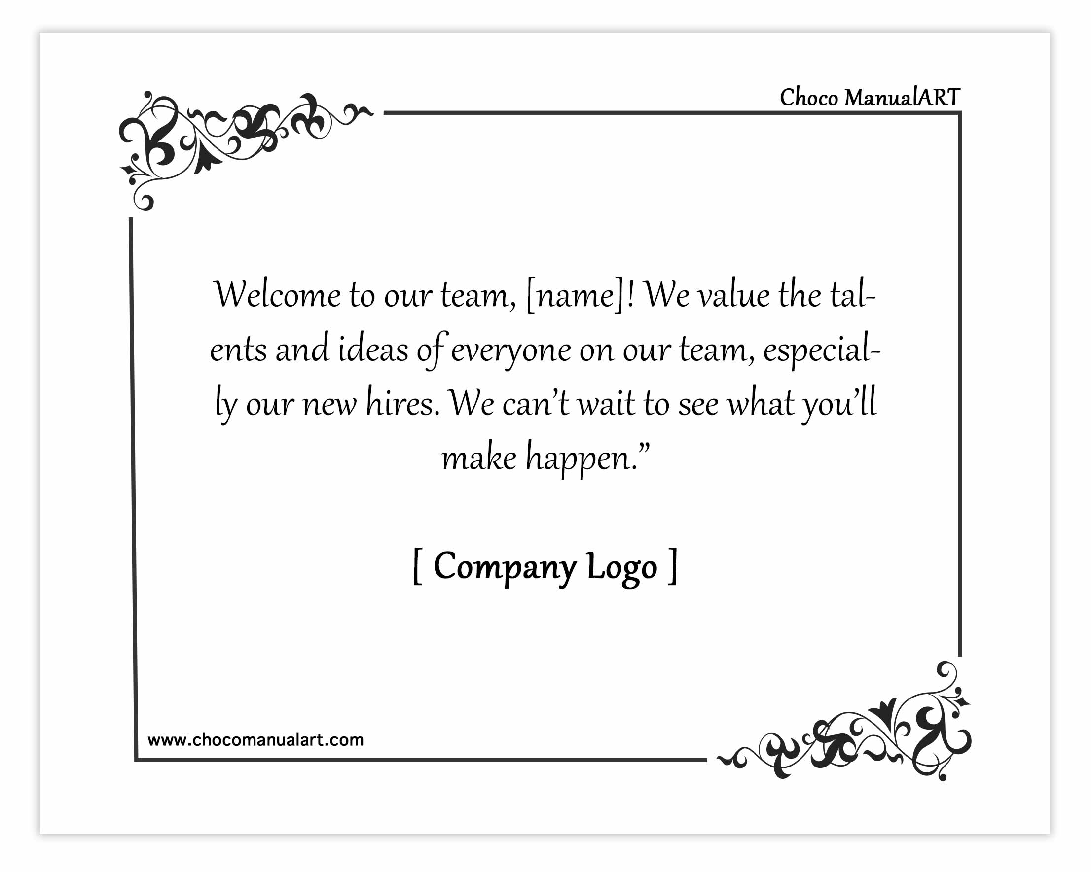Welcome to our team, [name]! We value the talents and ideas of everyone on our team, especially our new hires. We can’t wait to see what you’ll make happen.”