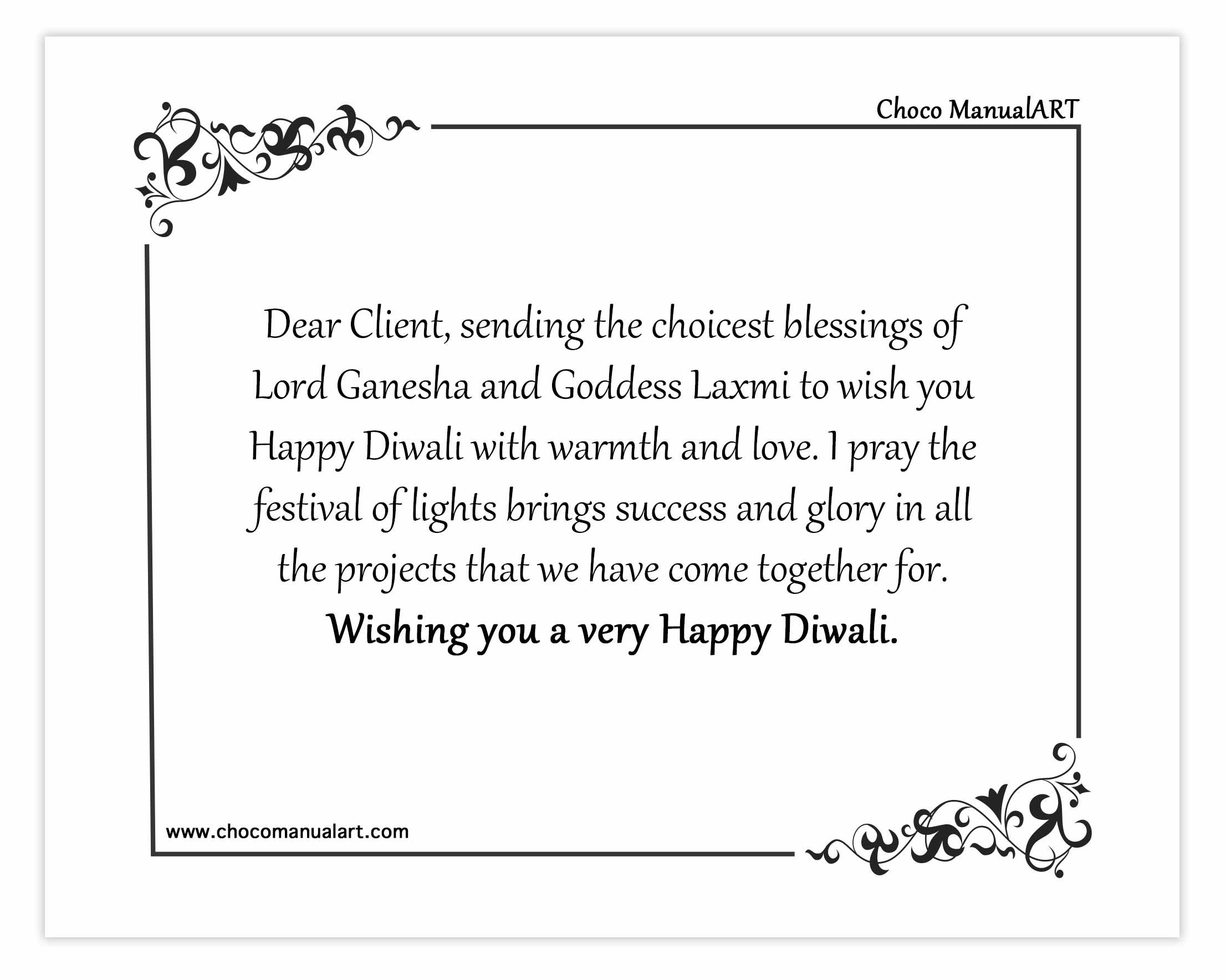 Dear Client, sending the choicest blessings of Lord Ganesha and Goddess Laxmi to wish you Happy Diwali with warmth and love. I pray the festival of lights brings success and glory in all the projects that we have come together for. Wishing you a very Happy Diwali.