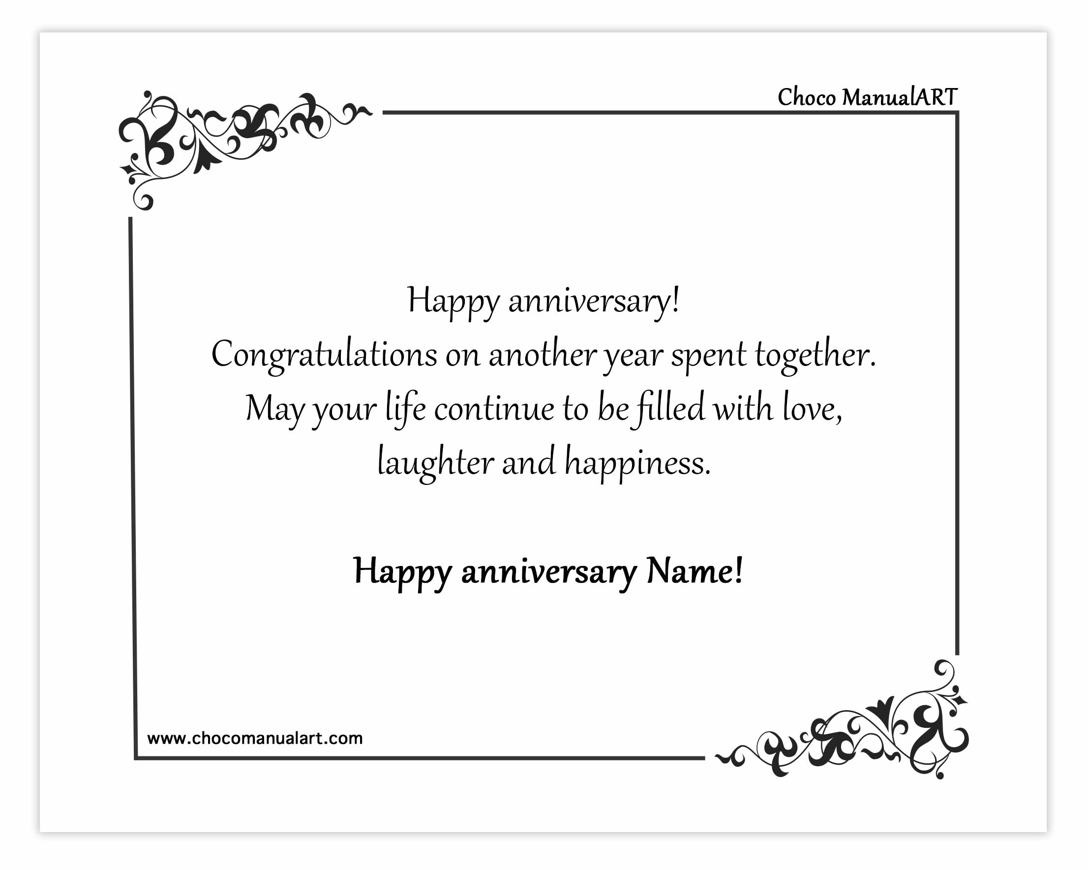 Happy anniversary! Congratulations on another year spent together. May your life continue to be filled with love, laughter and happiness. Happy anniversary Name!