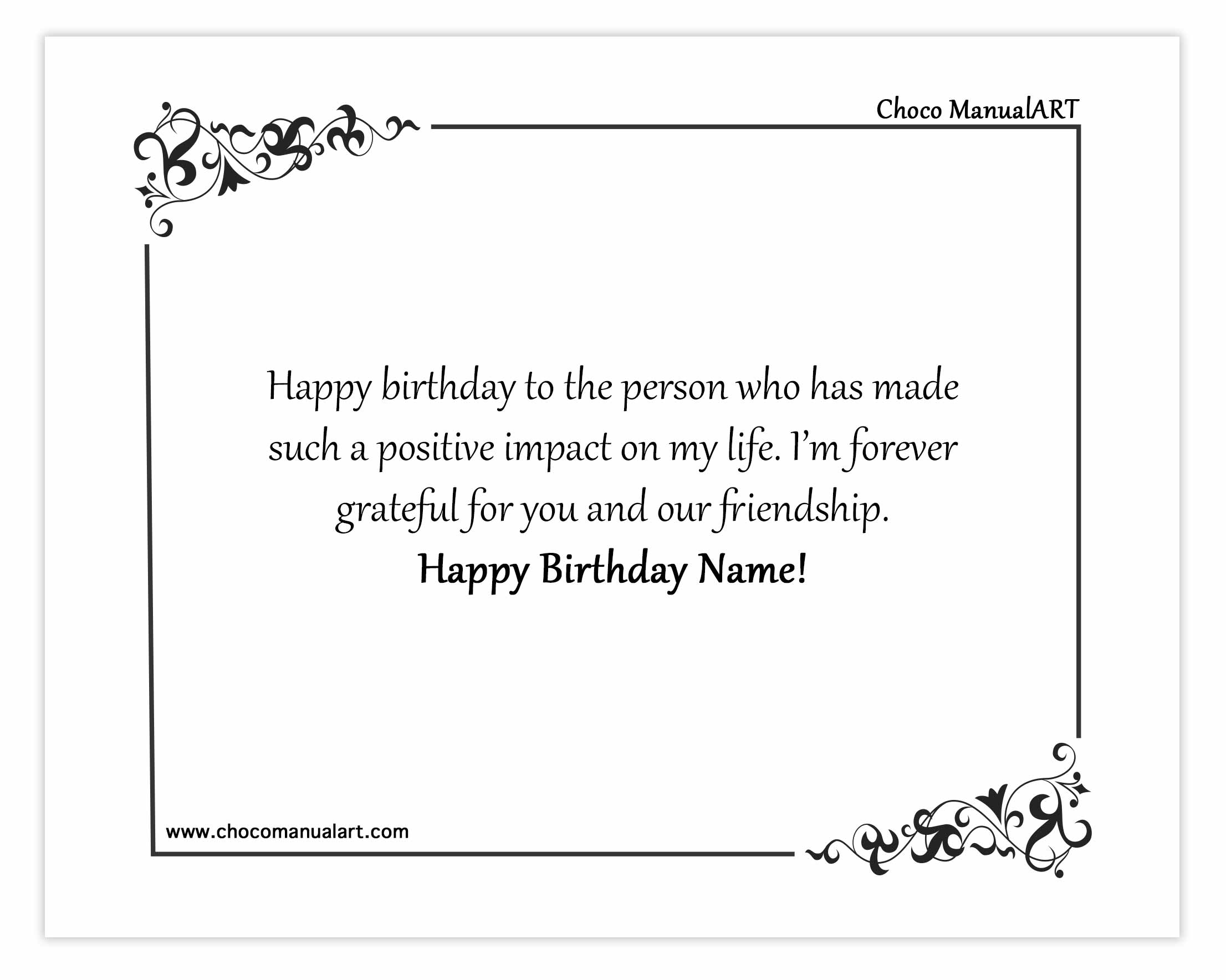Happy birthday to the person who has made such a positive impact on my life. I’m forever grateful for you and our friendship. Happy Birthday Name!