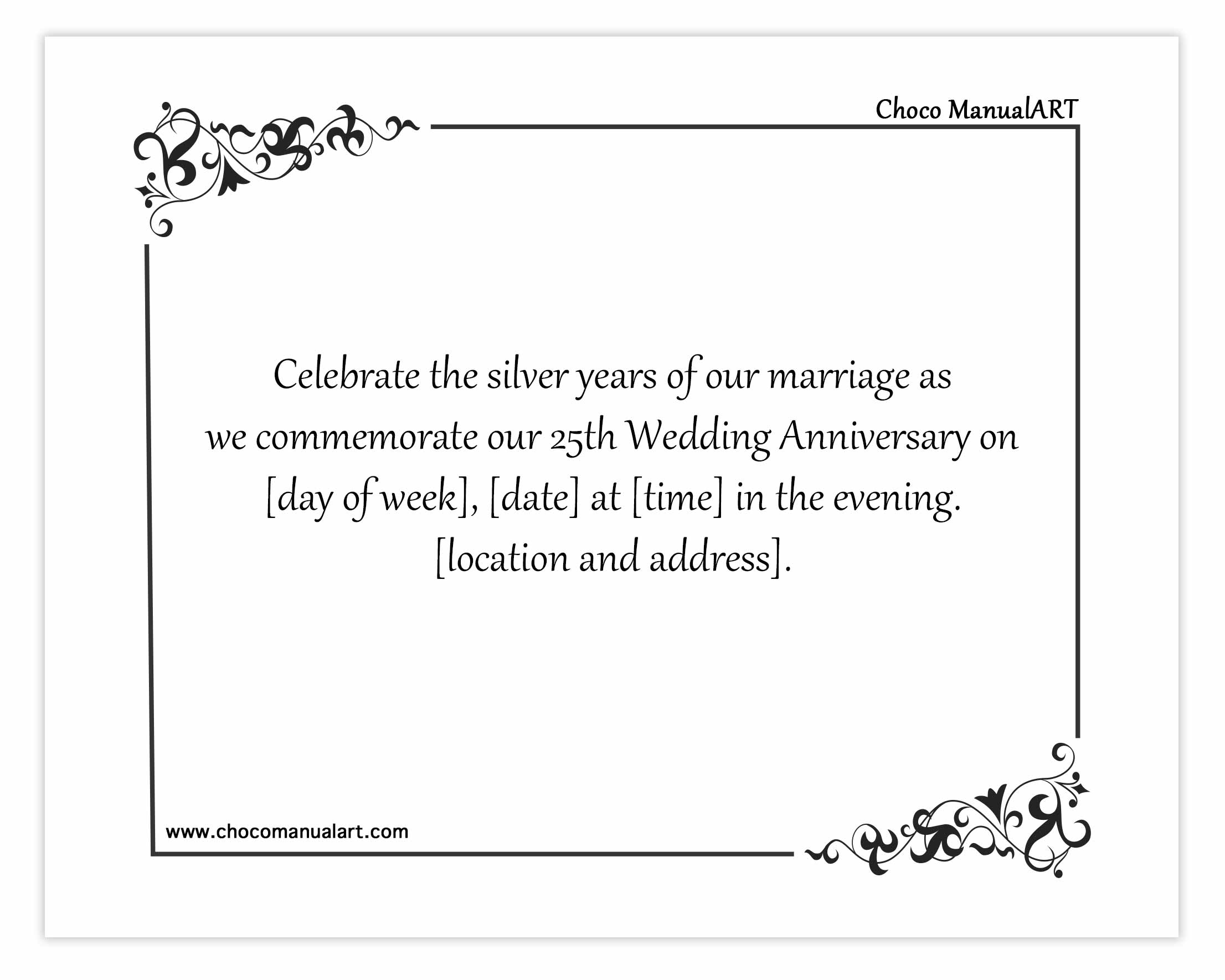 Celebrate the silver years of our marriage as we commemorate our 25th Wedding Anniversary on [day of week], [date] at [time] in the evening. [location and address].
