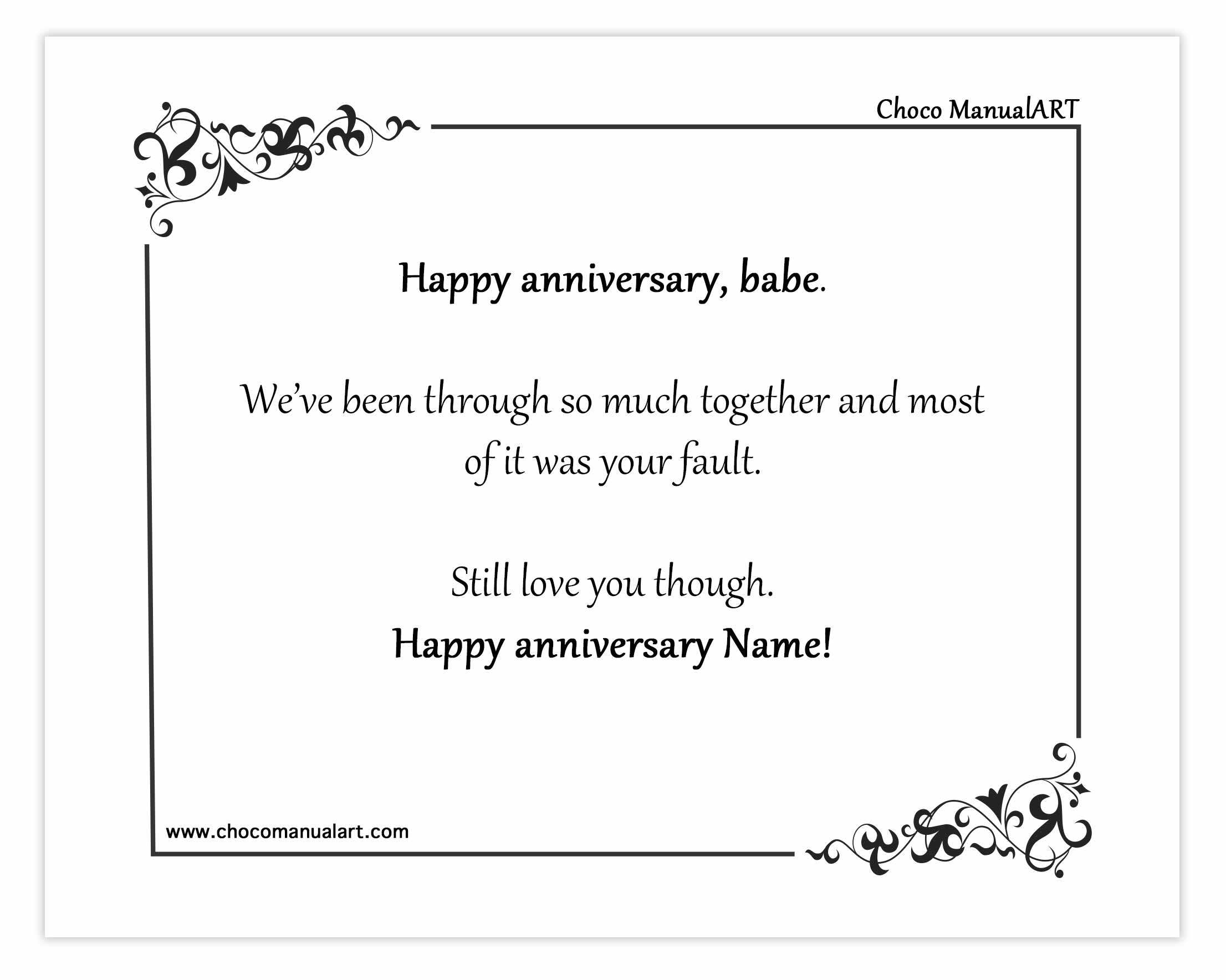 Happy anniversary, babe. We’ve been through so much together and most of it was your fault. Still love you though. Happy anniversary Name!