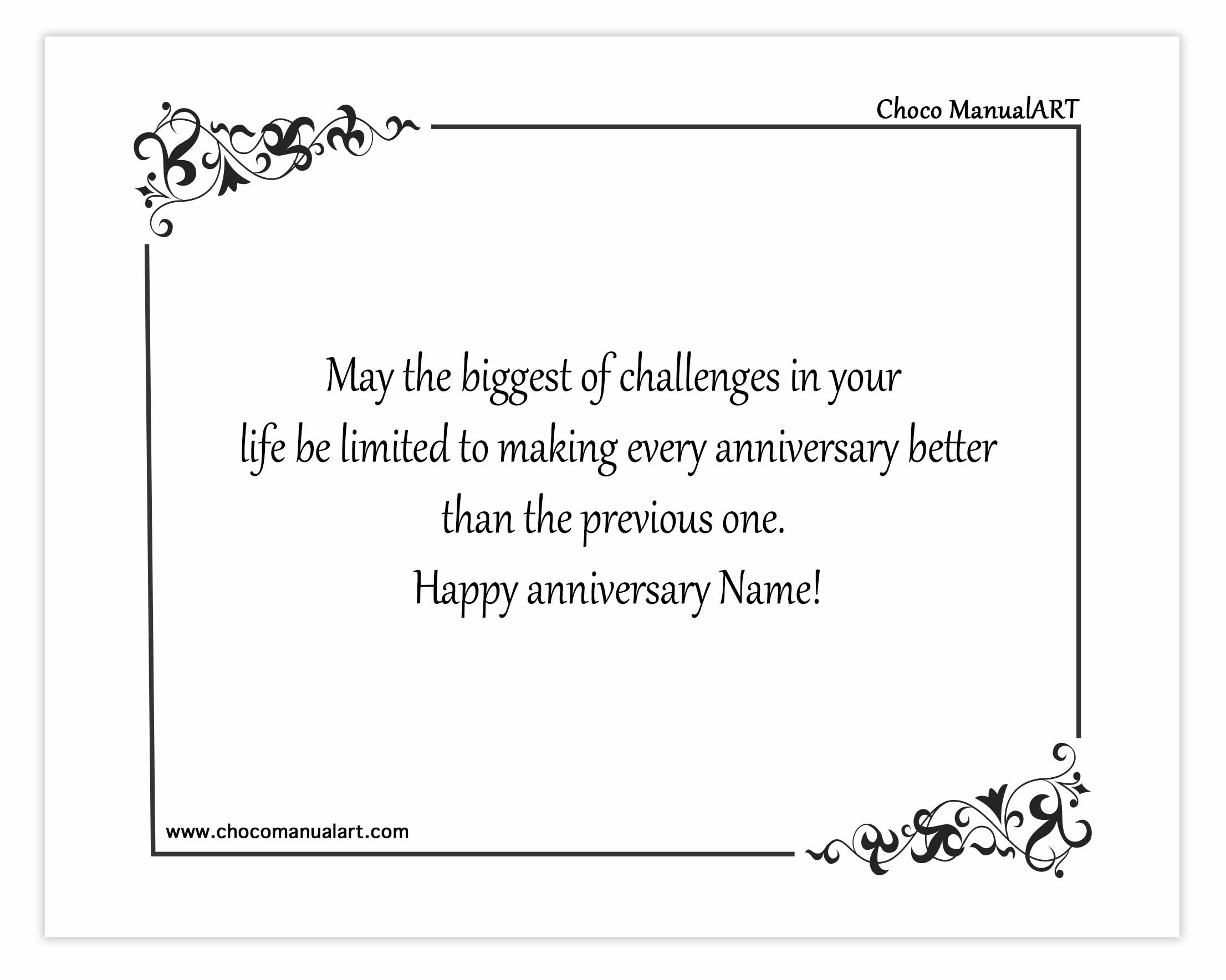 May the biggest of challenges in your life be limited to making every anniversary better than the previous one. Happy anniversary Name!