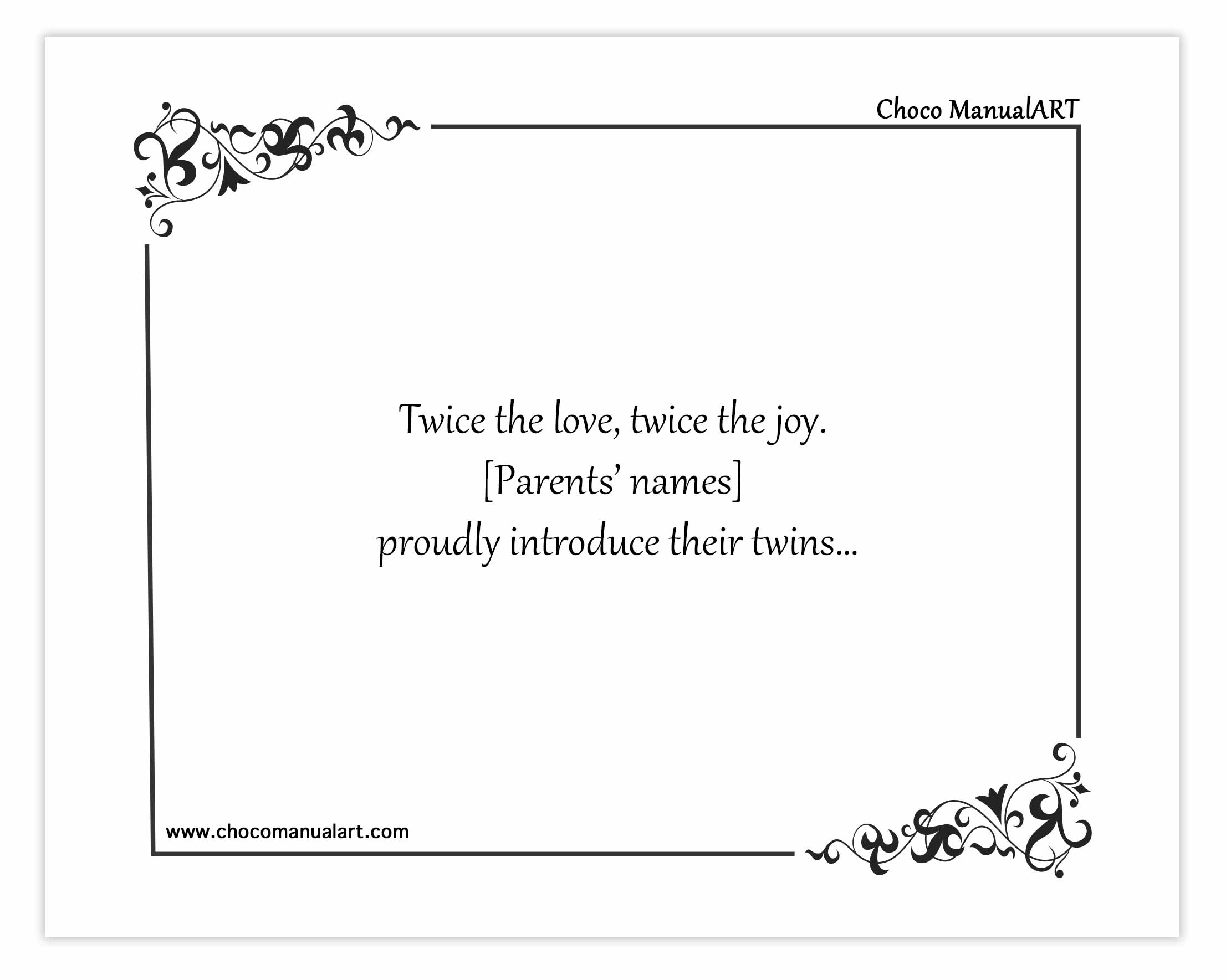 Twice the love, twice the joy. [Parents’ names] proudly introduce their twins…